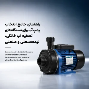 راهنمای جامع انتخاب پمپ آب برای دستگاه‌های تصفیه آب خانگی، نیمه‌صنعتی و صنعتی