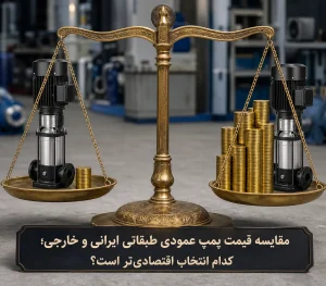 مقایسه قیمت پمپ عمودی طبقاتی ایرانی و خارجی؛ کدام انتخاب اقتصادی‌تر است؟